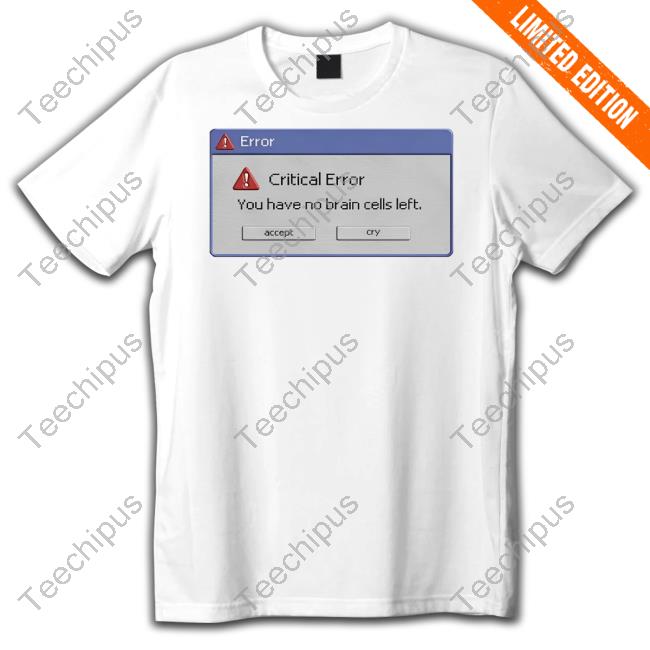 Official Critical Error You Have No Brain Cells Left Shirt