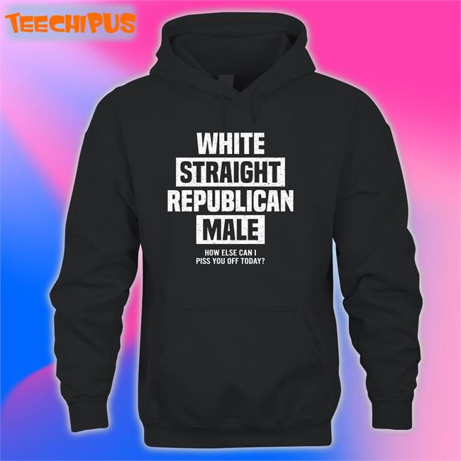 White Straight Republican Male How Else I Can Piss Off Today Tee Shirt Cris Miller