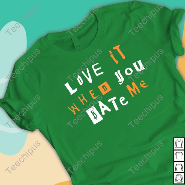Love It When You Hate Me Shirts