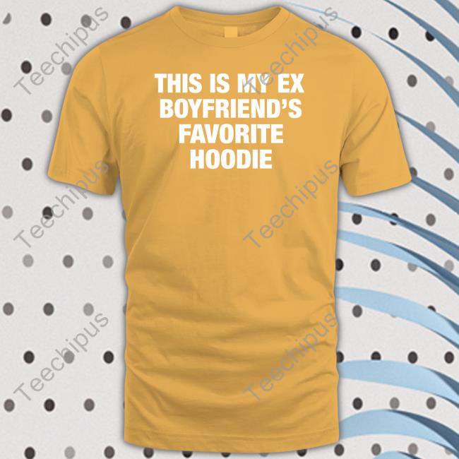 Moximimi Store My Ex Boyfriend's Favorite Hoodie Shirts