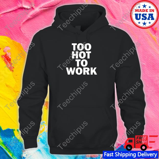 Official Too Hot To Work Hoodie