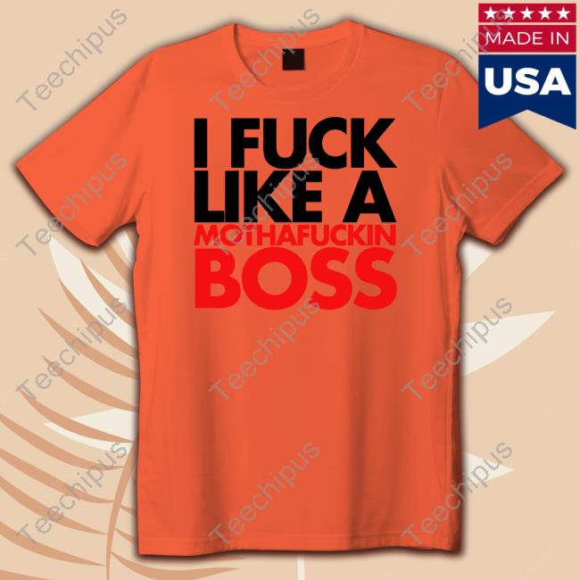 I Fuck Like A Mothafuckin Boss Long Sleeve T Shirt Nsfwshirts