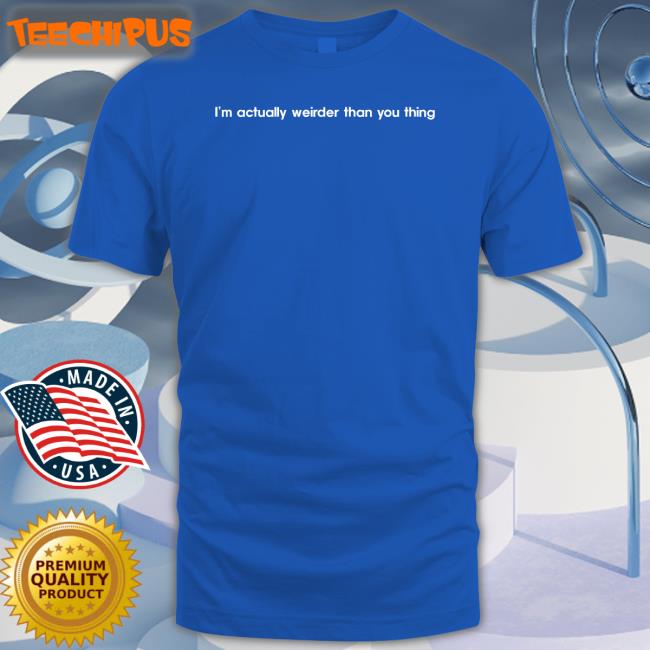 Translatedtees I’M Actually Weirder Than You Thing Tee Shirt Poorly Translated Shirts