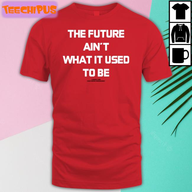 The Future Ain't What It Used To Be Shirts
