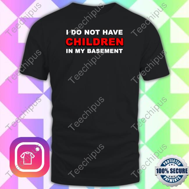 I Do Not Have Children In My Basement Hooded Sweatshirt