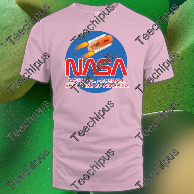 Nasa National Andderall Shortage Of America Sweatshirt Shirts That Go Hard Shop