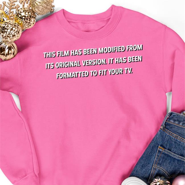 This Film Has Been Modified From Its Original Version It Has Been Formatted To Fit Your Tv T Shirt Therealmattc