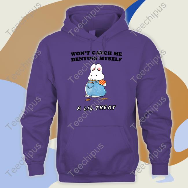 Won't Catch Me Denying Myself A Lil Treat A Lil Treat Shirt