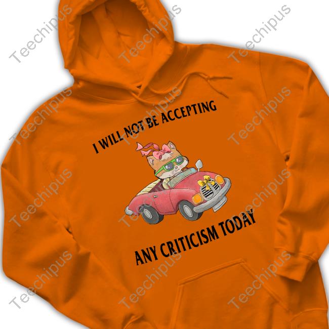 Justin I Will Not Be Accepting Any Criticism Today Sweatshirt
