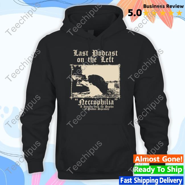 Official Last Podcast On The Left Necrophilia A Journey Into The Depths Of Human Depravity T Shirt