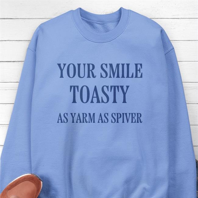 Your Smile Toasty As Yarm As Spiver Sweatshirt Poorly Translated Shirts