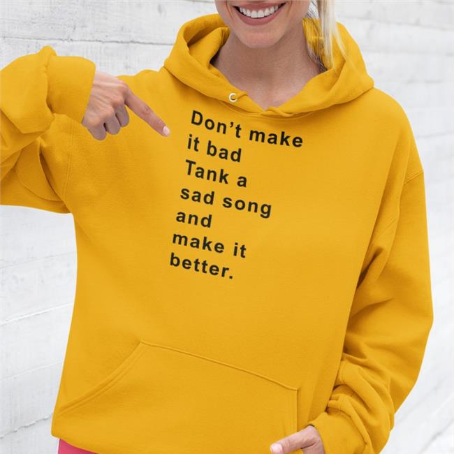 Don't Make It Bad Tank A Sad Song And Make It Better Shirts Poorly Translated Shirts