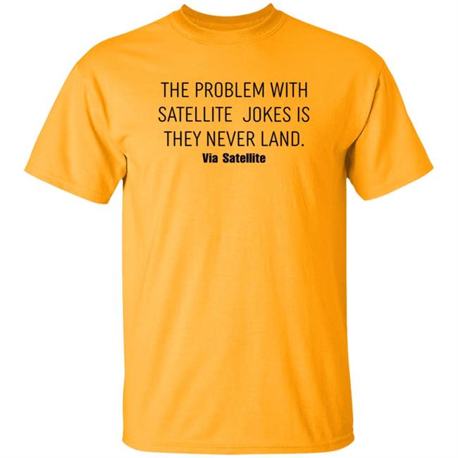The Problem With Satellite Jokes Is They Never Land Shirt Meredith Garofalo The Problem With Satellite Jokes Is They Never Land Shirt Hoodie Sweatshirt The Problem With Satellite Jokes Is They Never Land Shirt Meredith Garofalo The Problem With Satellite Jokes Is They Never Land Shirt Hoodie Sweatshirt