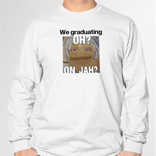 Weird Thrift Store Shirts We Graduating Oh On Jah Shirt