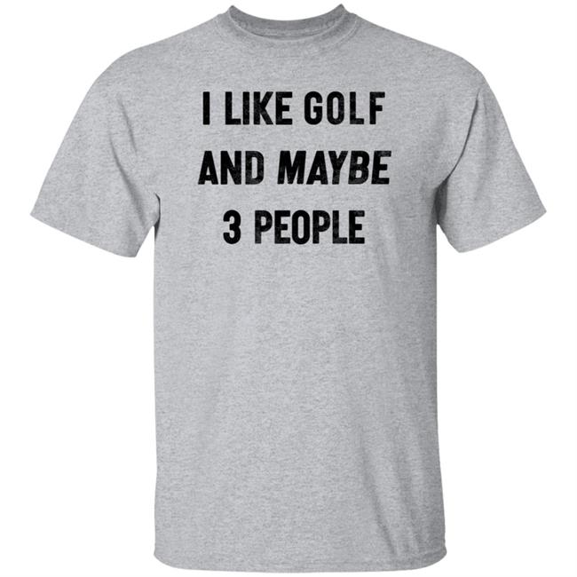 I Like Golf And Maybe 3 People Shirt Jason Sobel