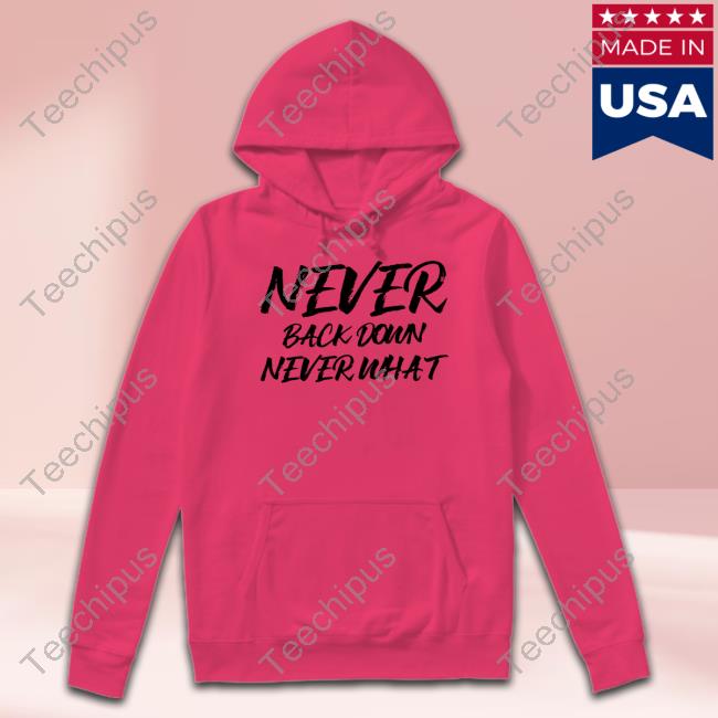 Boringteeshirt Never Back Down Never What Never Give Up Tee Shirt