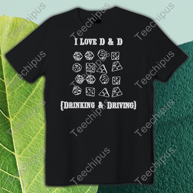 Thegoodshirts Merch I Love D And D Drinking And Driving T Shirt Shirtsthtgohard