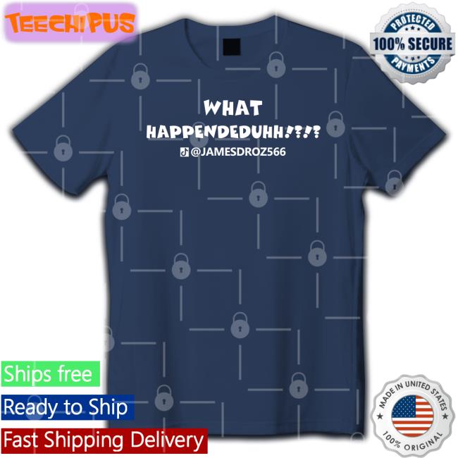 What Happendeduhh Jamesdroz566 Shirt