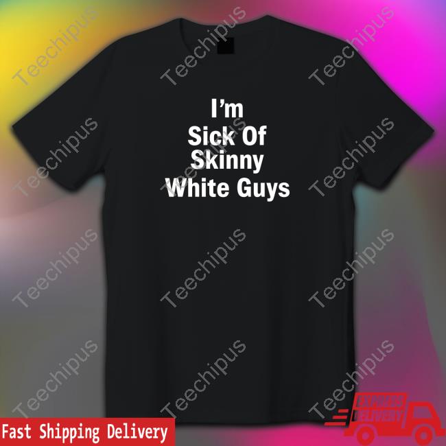 I'm Sick Of Skinny White Guys Sweatshirt