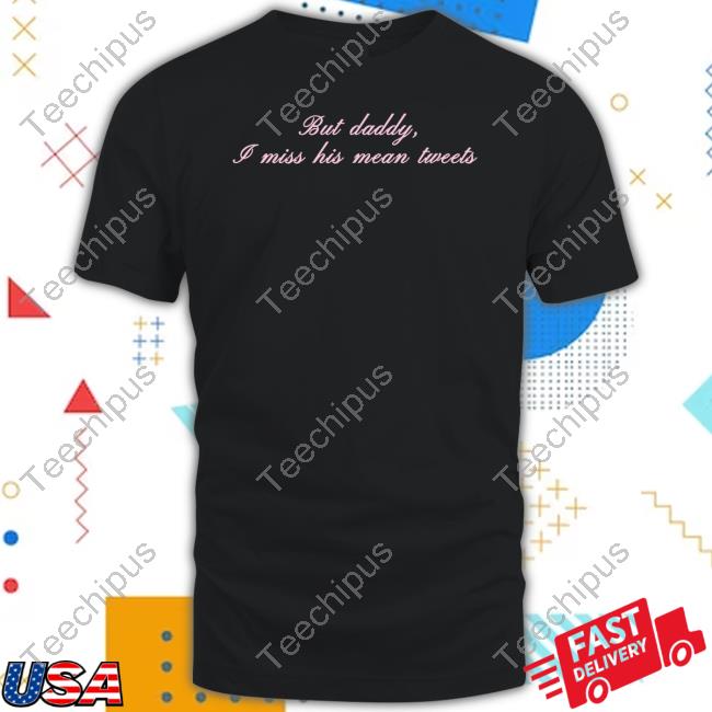 Natalie Winters But Daddy I Miss His Mean Tweets Tee Shirt