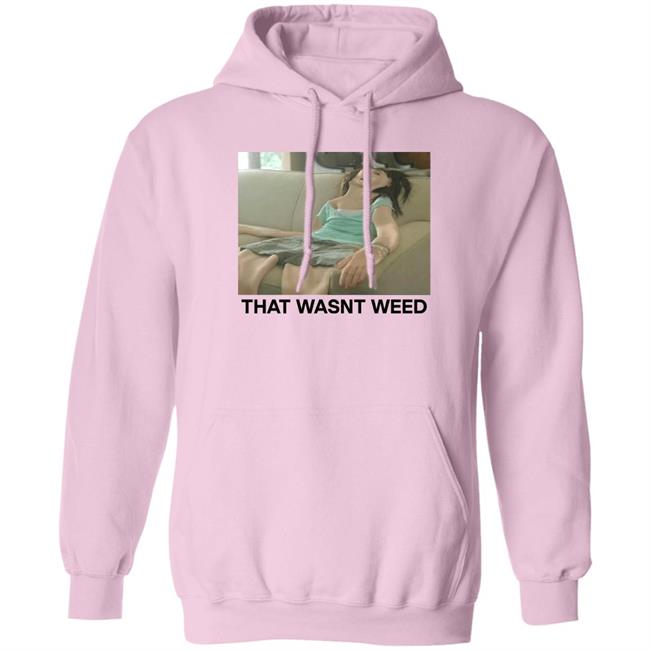 Shirts That Go Hard Store That Wasnt Weed Shirt