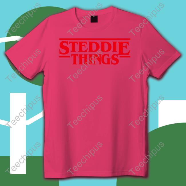 Steddie Things T Shirts