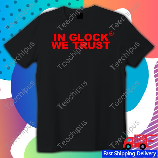 In Glock We Trust Shirt