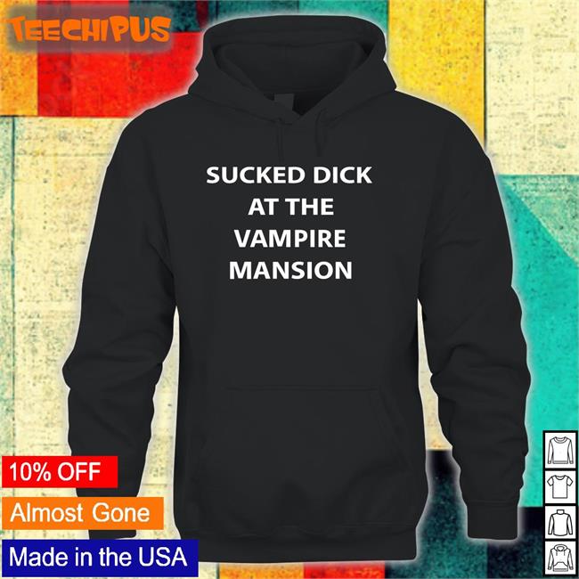 Sucked Dick At The Vampire Mansion Tee Buriedinblk