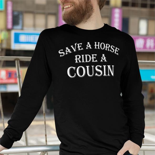 Save A Horse Ride A Cousin T Shirt Shirts With Threatening
