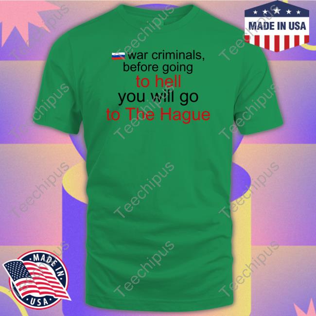 War Criminals Before Going To Hell You Will Go To The Hague Classic Shirt