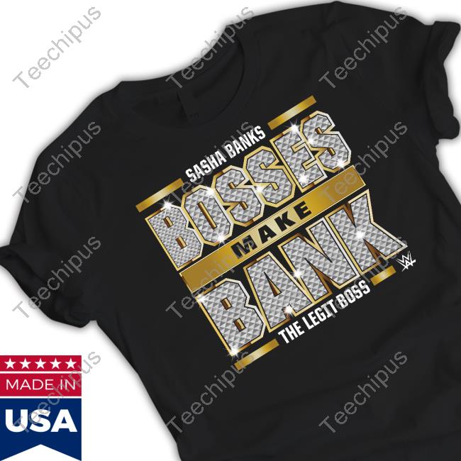 500 Level Merch Sasha Banks Bosses Make Bank The Legit Boss Shirt