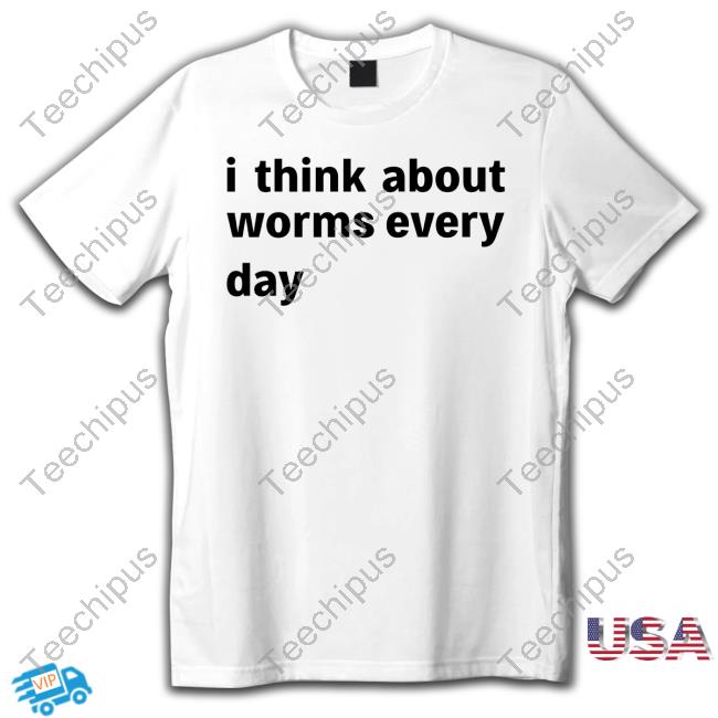 I Think About Worms Every Day Shirt