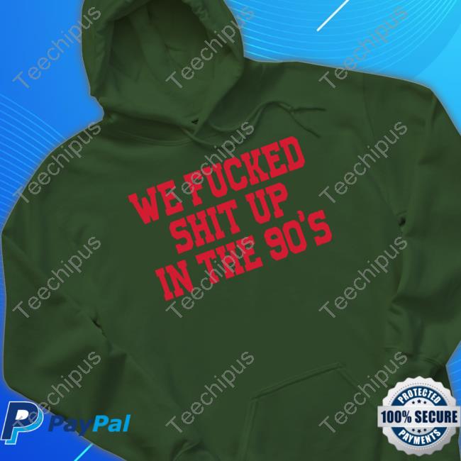 We Fucked Shit Up In The 90's Tee Shirts Nebraska