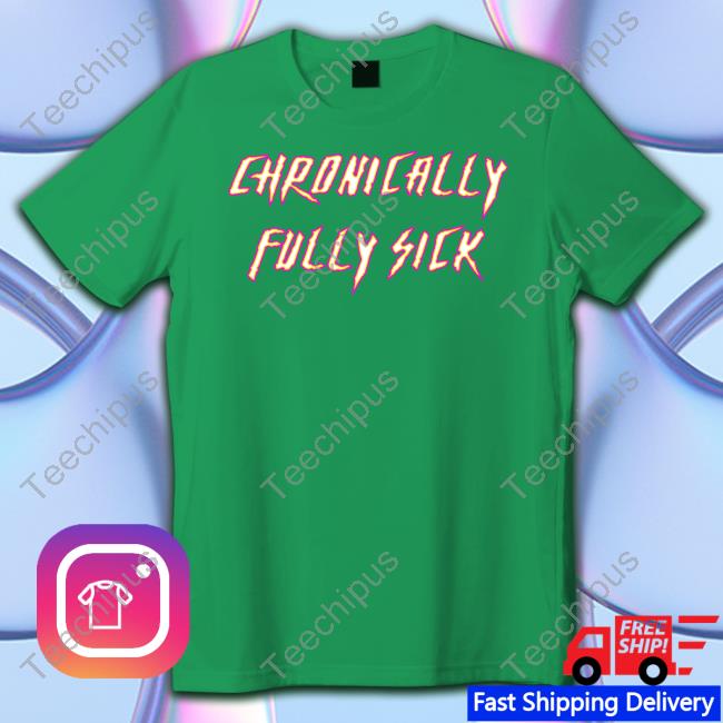 Chronically Fully Sick Hoodie Sweatshirt