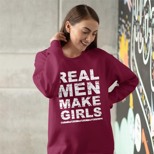 Real Men Make Girls Tee Shirt Foone Real Men Make Girls Long Sleeve T Shirt Foone