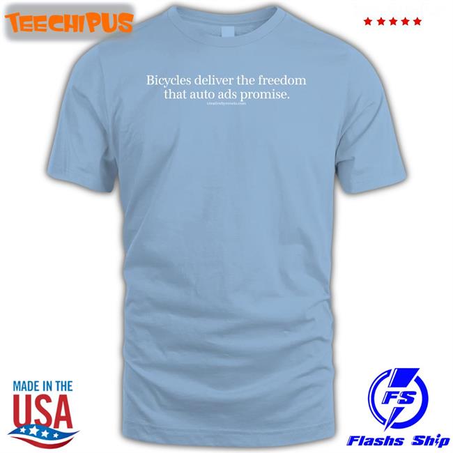 Bicycles Deliver The Freedom That Auto Ads Promise Tee Creativebyrovelo Store Bicycles Deliver The Freedom That Auto Ads Promise Hoodied Sweatshirt