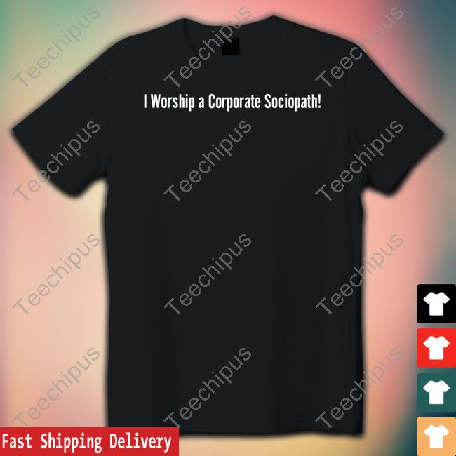 I Worship A Corporate Sociopath Tee Shirt