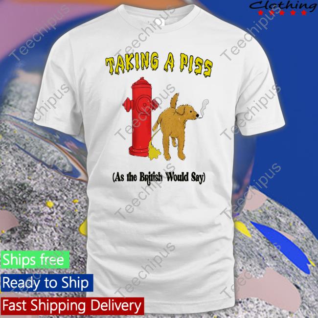 Goodshirts Taking A Piss As The British Would Say New Shirt
