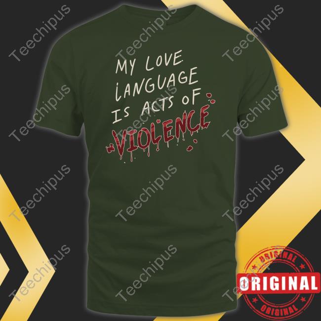 My Love Language Is Acts Of Violence Shirts