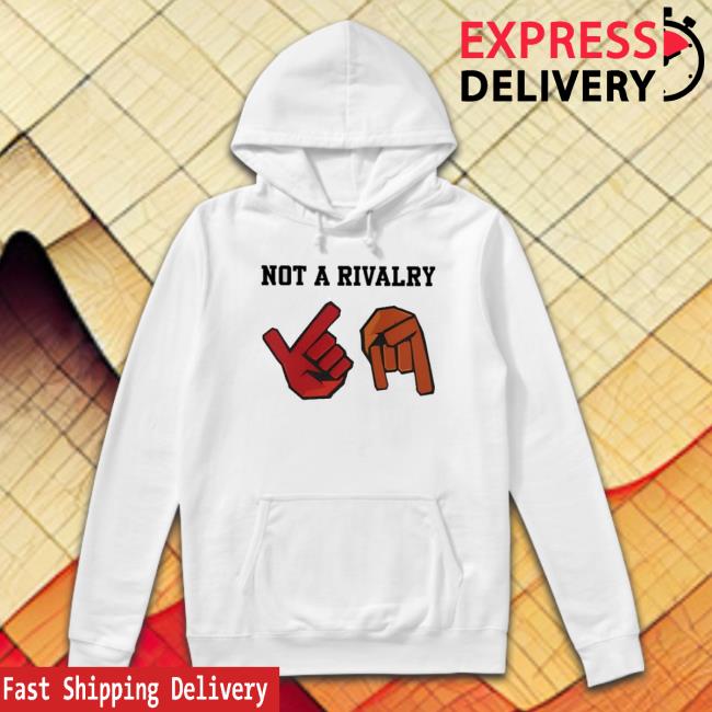 Not A Rivalry Sweatshirt Not A Rivalry T-Shirt