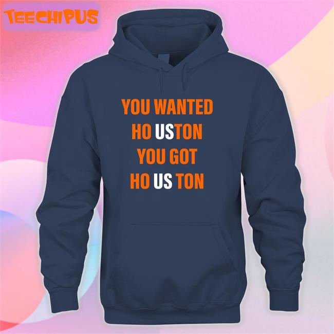 Robfontenot You Wanted Houston Your Got Houston Shirt