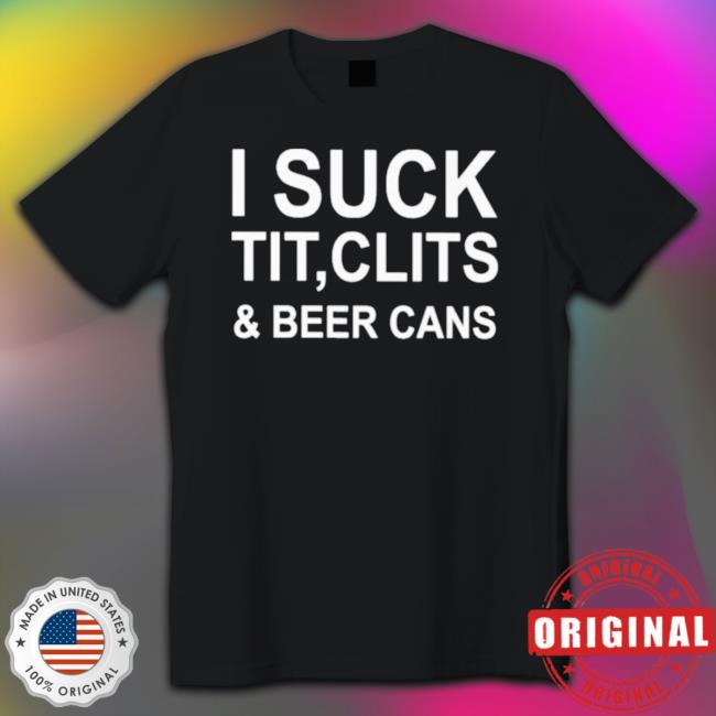 I Suck Tit Clits & Beer Cans Sweatshirt