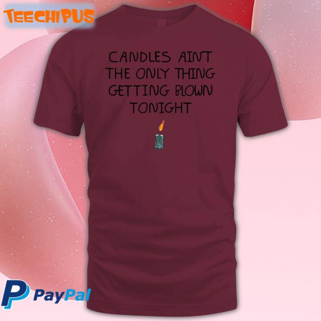 Shirts That Go Hard Candles Ain't The Only Thing Getting Blown Tonight Shirt Lucy Dacus