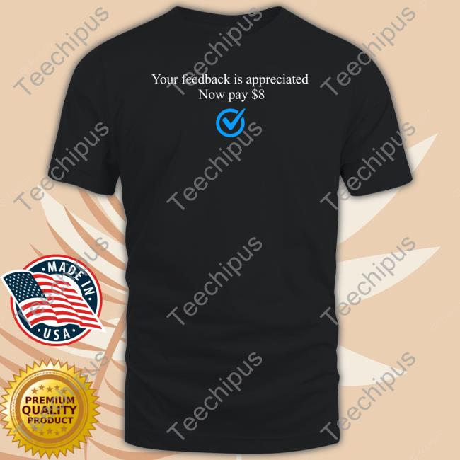 Elon Musk Your Feedback Is Appreciated Now Pay $8 Tee Shirts Bonfire Store