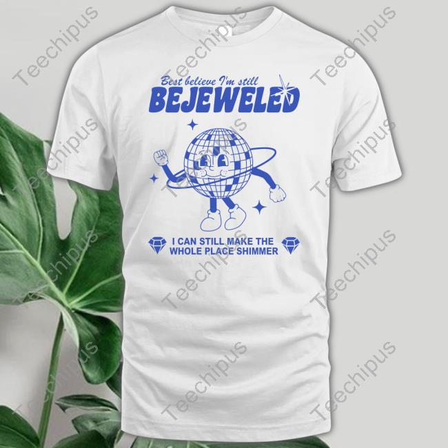 Best Believe I'm Still Bejeweled I Can Make The Whole Place Shimmer Hoodie