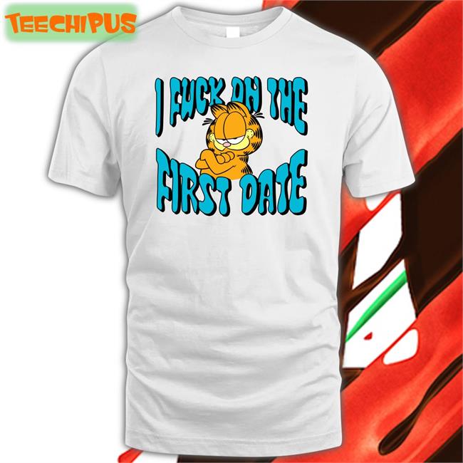 Accidie Store Garfield I Fuck On The First Date Shirt
