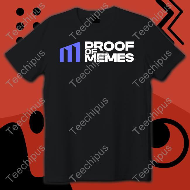 Proof Of Memes Shirt Proof Of Memes Pom Proof Of Memes Store