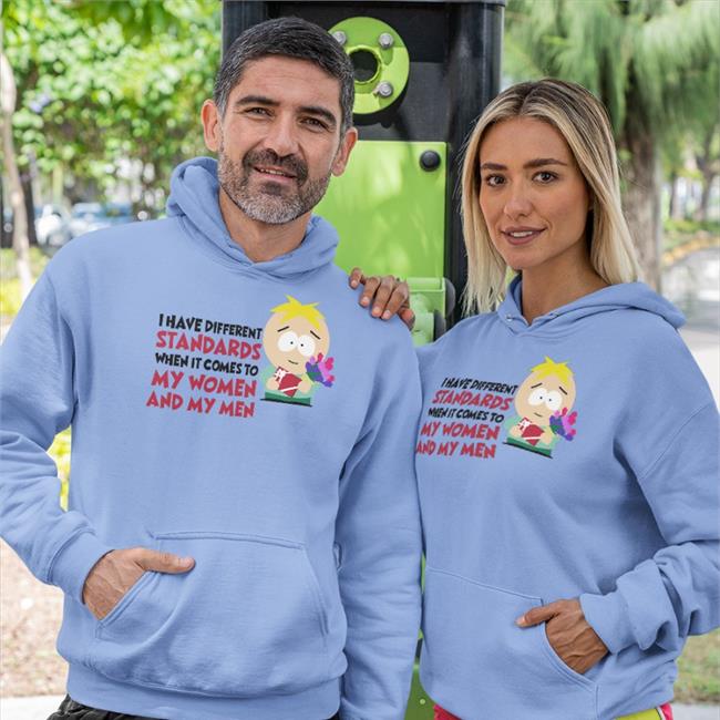 I Have Different Standards When It Comes To My Women And My Men Tee Shirts I Have Different Standards When It Comes To My Women And My Men Hoodie South Park Merch