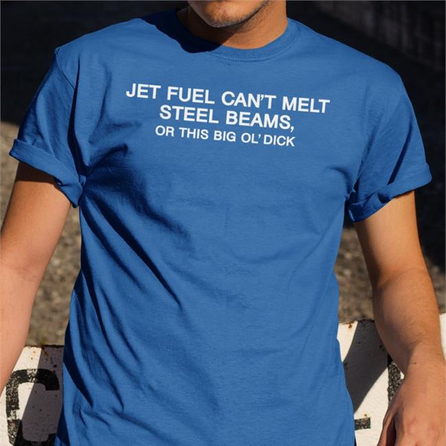 Jet Fuel Can't Melt Steel Beams Or This Big Ol' Dick Tee