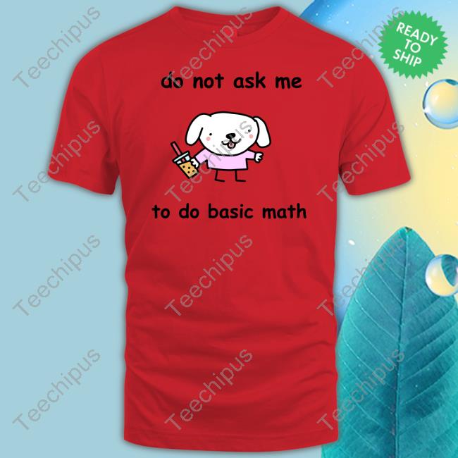 Stinkykatie Do Not Ask Me To Do Basic Math T Shirt